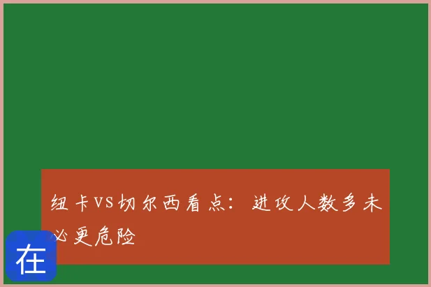 纽卡vs切尔西看点：进攻人数多未必更危险
