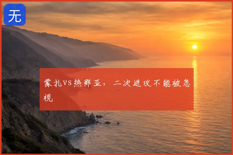 蒙扎vs热那亚，二次进攻不能被忽视
