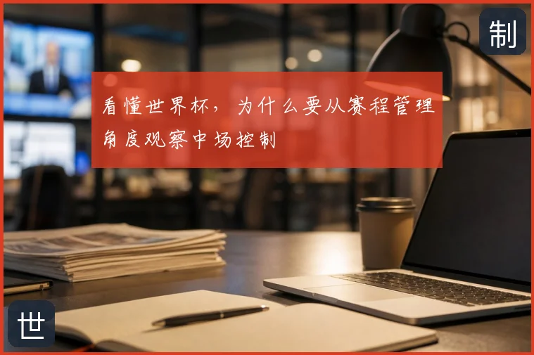 看懂世界杯，为什么要从赛程管理角度观察中场控制